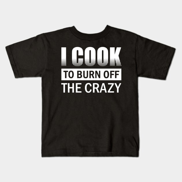 I Cook To Burn Off All The Crazy Kids T-Shirt by fromherotozero